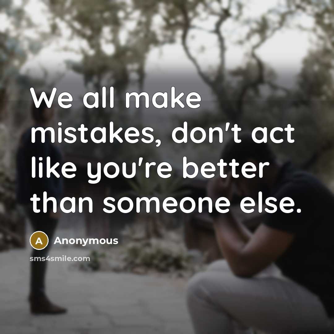 “We all make mistakes, don't act like you're better than…” quote by Anonymous