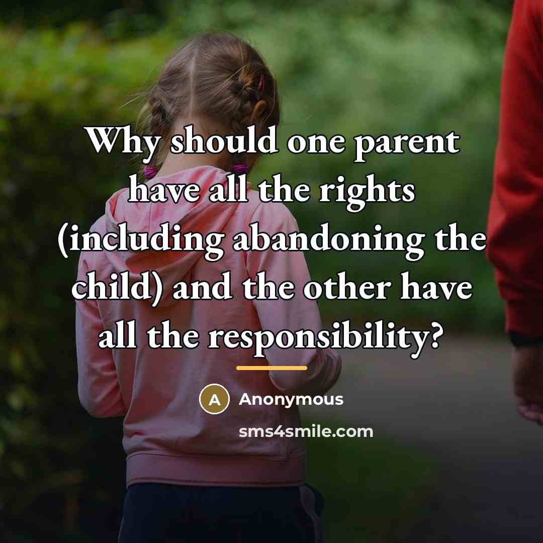“Why should one parent have all the rights (including abandoning…” quote by Anonymous