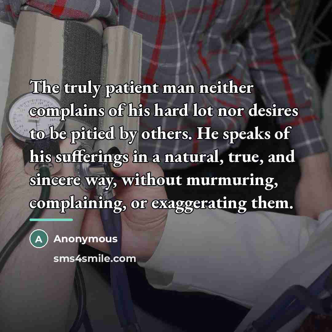 “The truly patient man neither complains of his hard lot…” quote by Anonymous