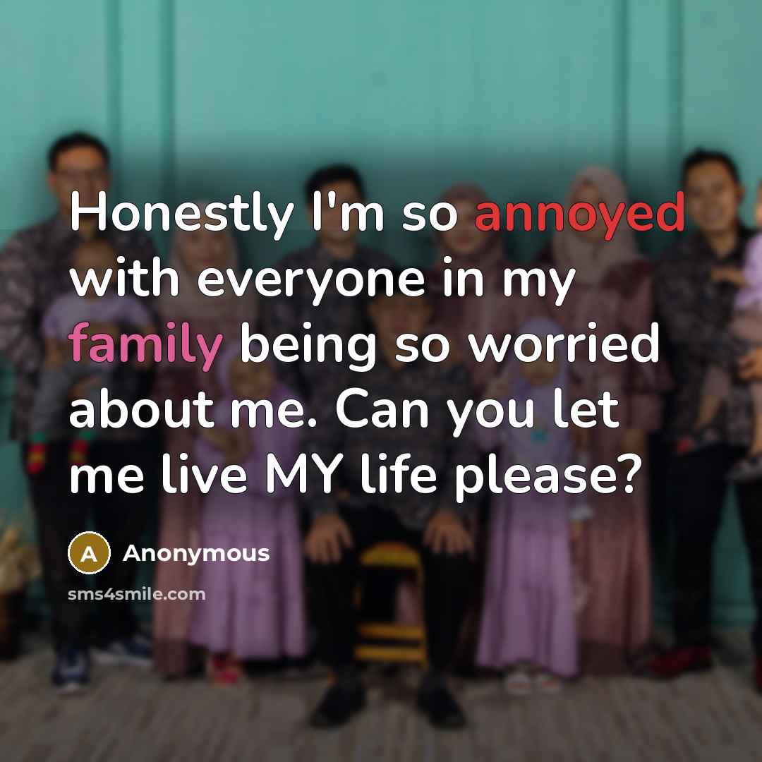 “Honestly I'm so annoyed with everyone in my family being…” quote by Anonymous
