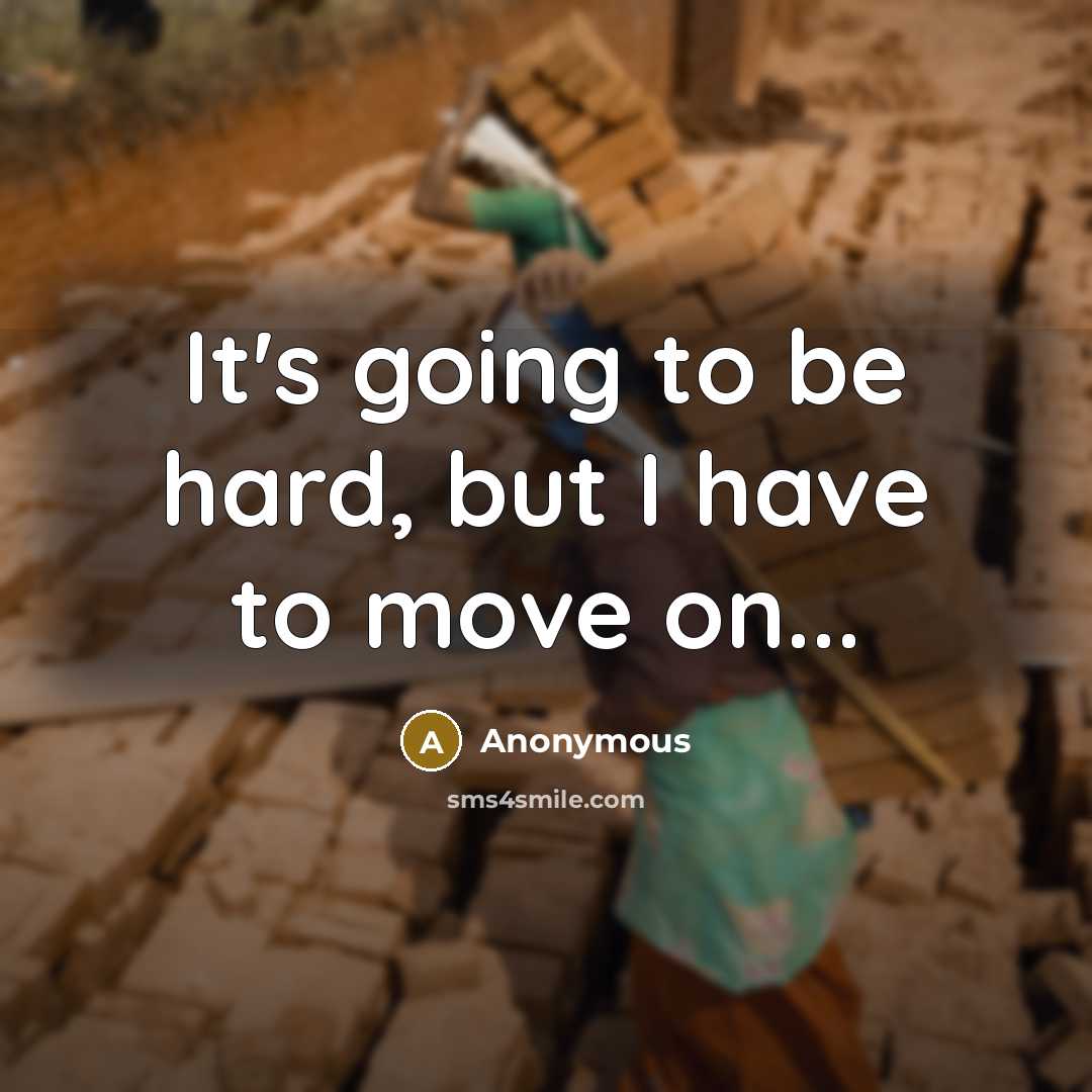 “It's going to be hard, but I have to move on...” quote by Anonymous