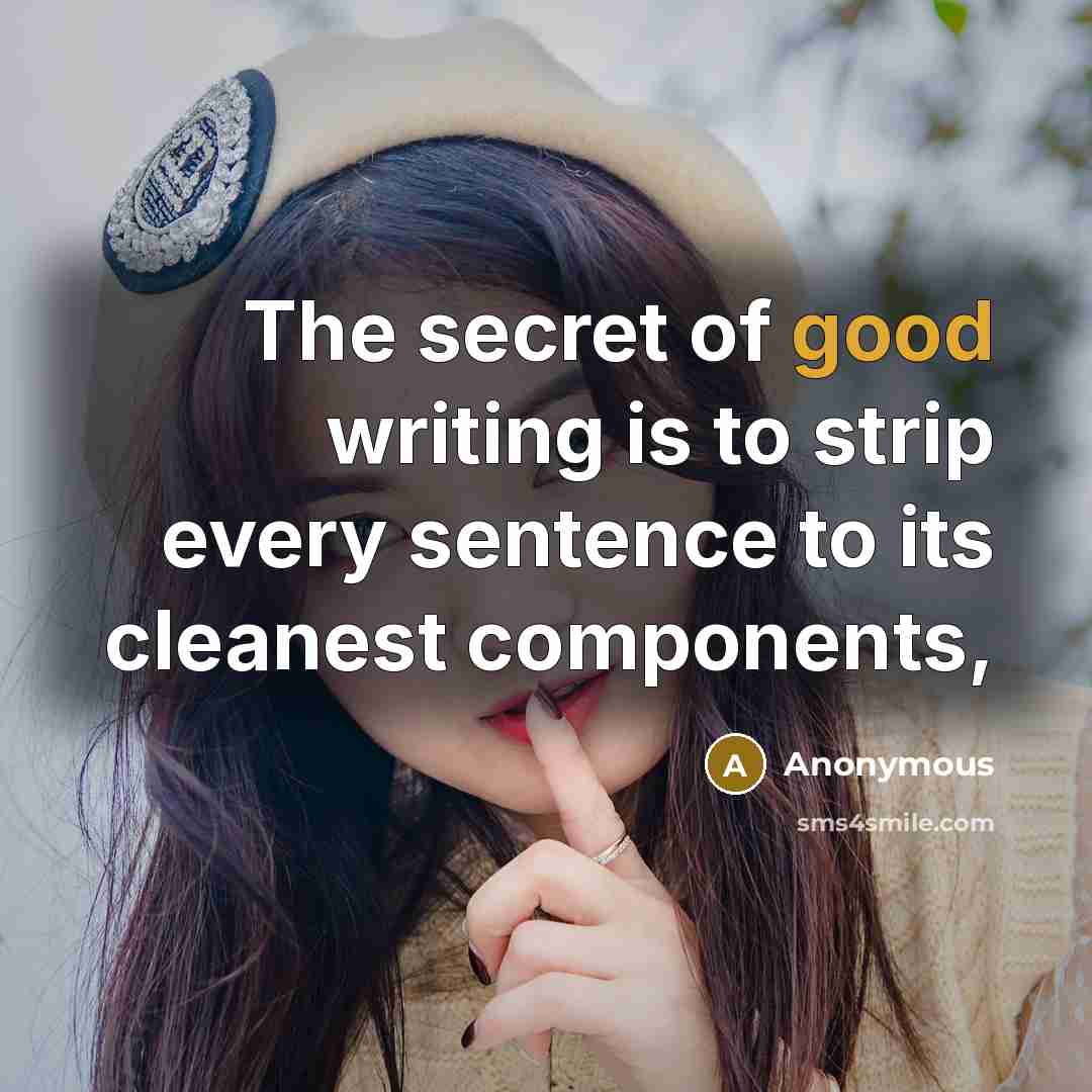 “The secret of good writing is to strip every sentence…” quote by Anonymous