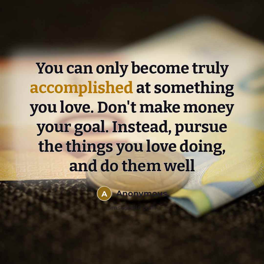 “You can only become truly accomplished at something you love.…” quote by Anonymous