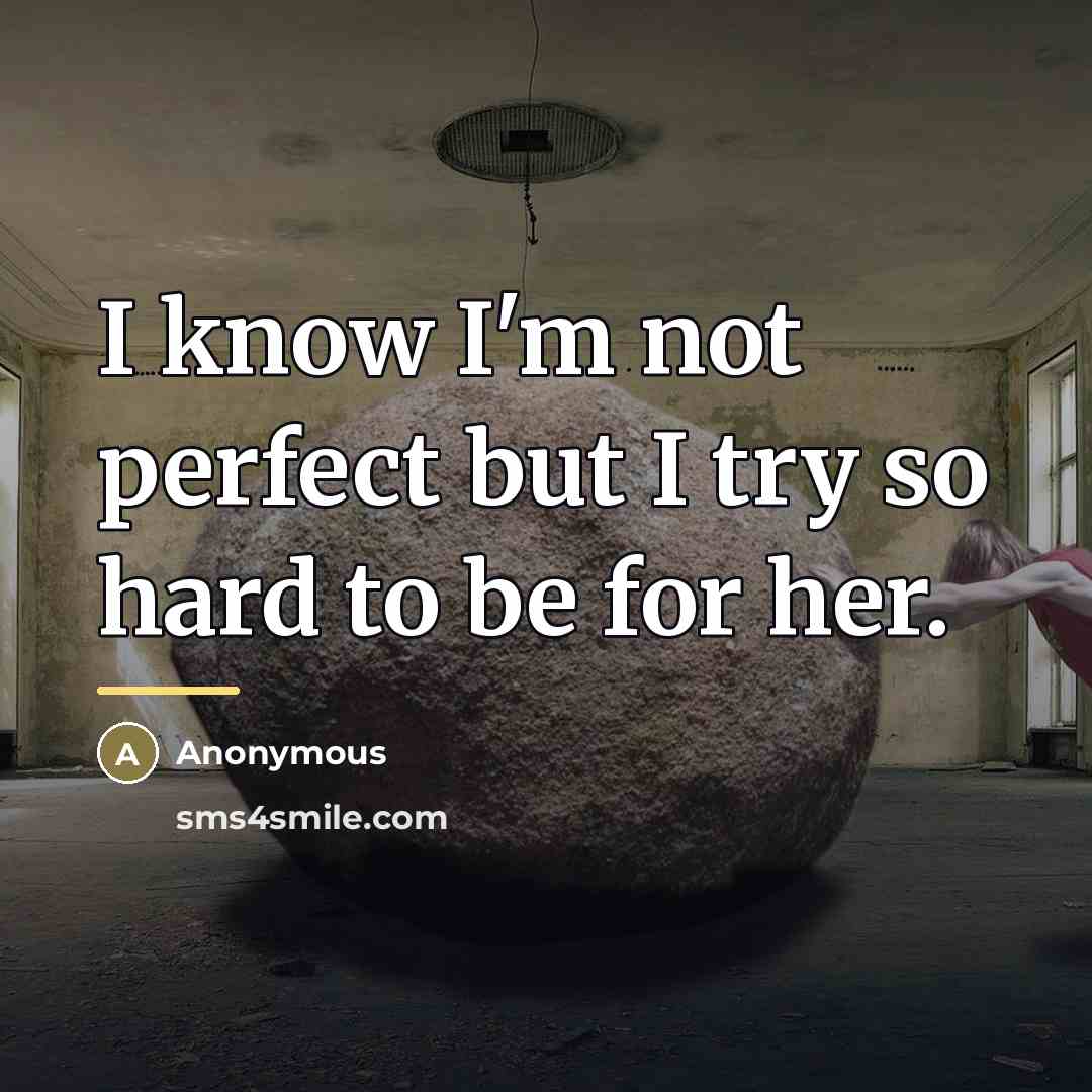 “I know I'm not perfect but I try so hard…” quote by Anonymous