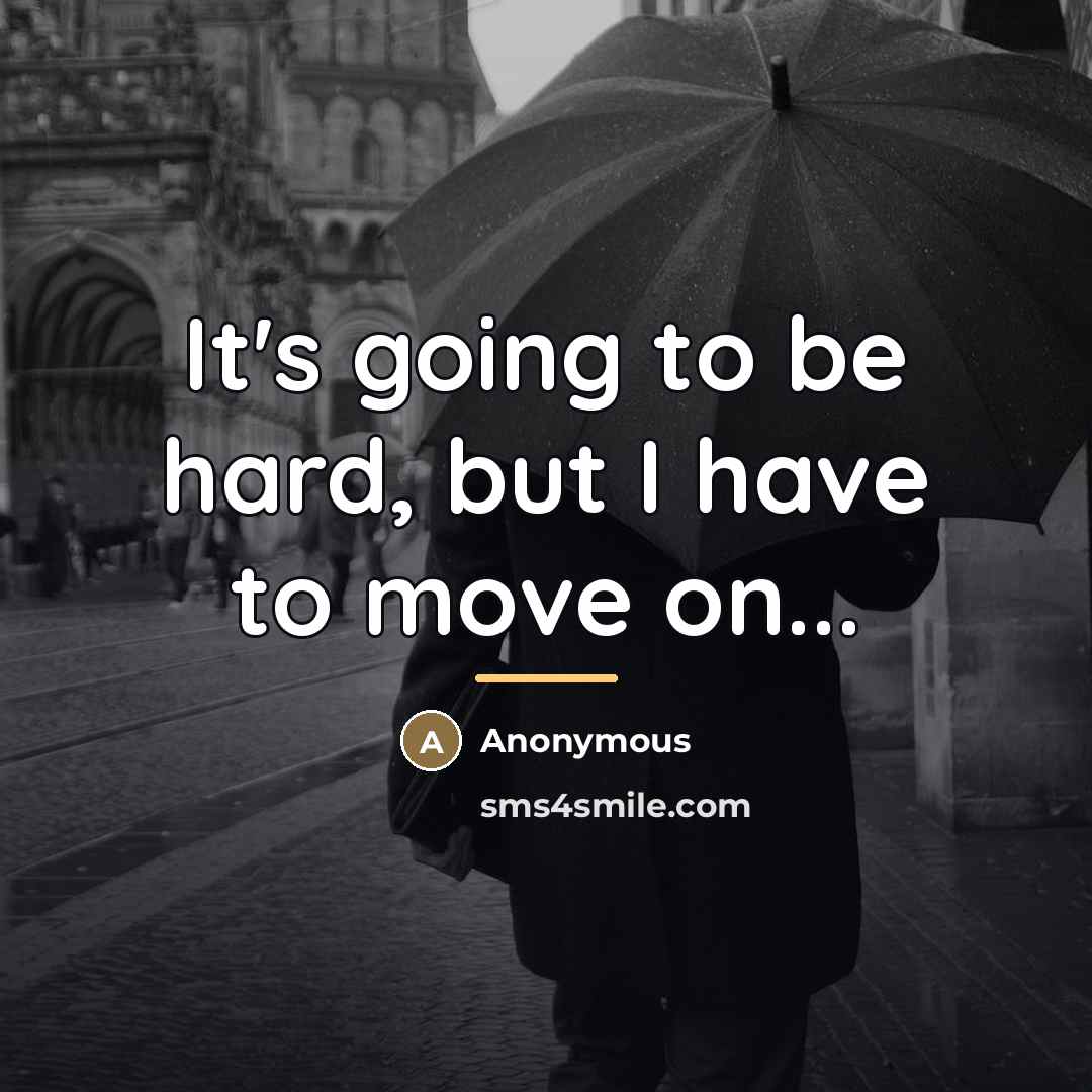 “It's going to be hard, but I have to move…” quote by Anonymous