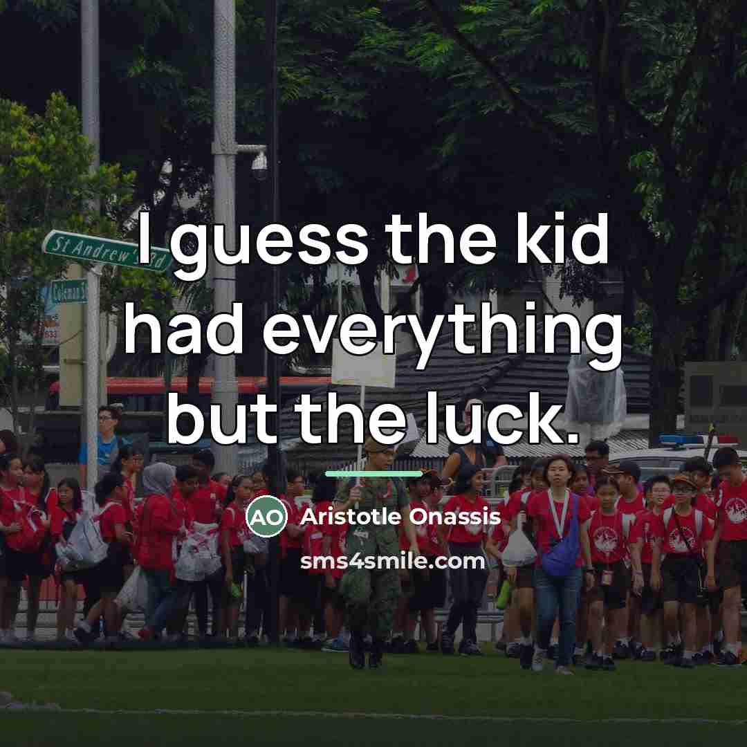 “I guess the kid had everything but the luck.…” quote by Aristotle Onassis