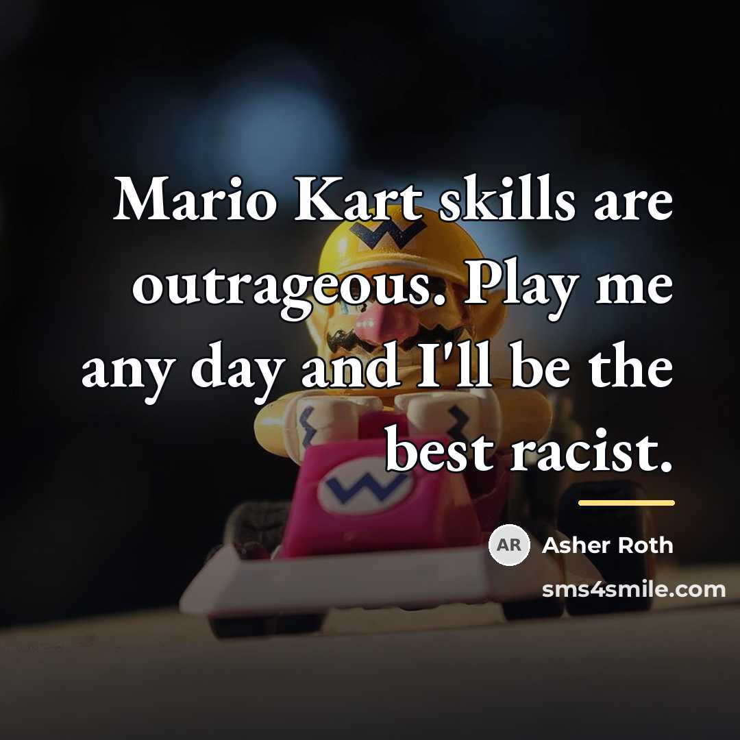 “Mario Kart skills are outrageous. Play me any day and…” quote by Asher Roth