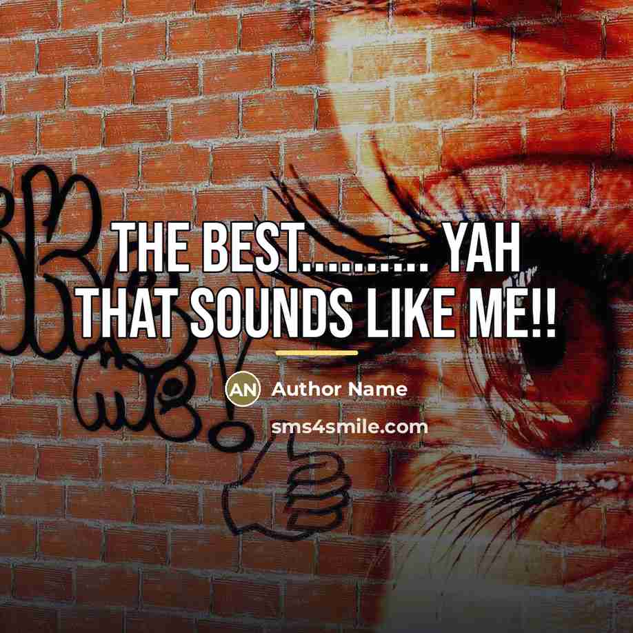 “The BEST.......... yah that sounds like me!!…” quote by Author Name