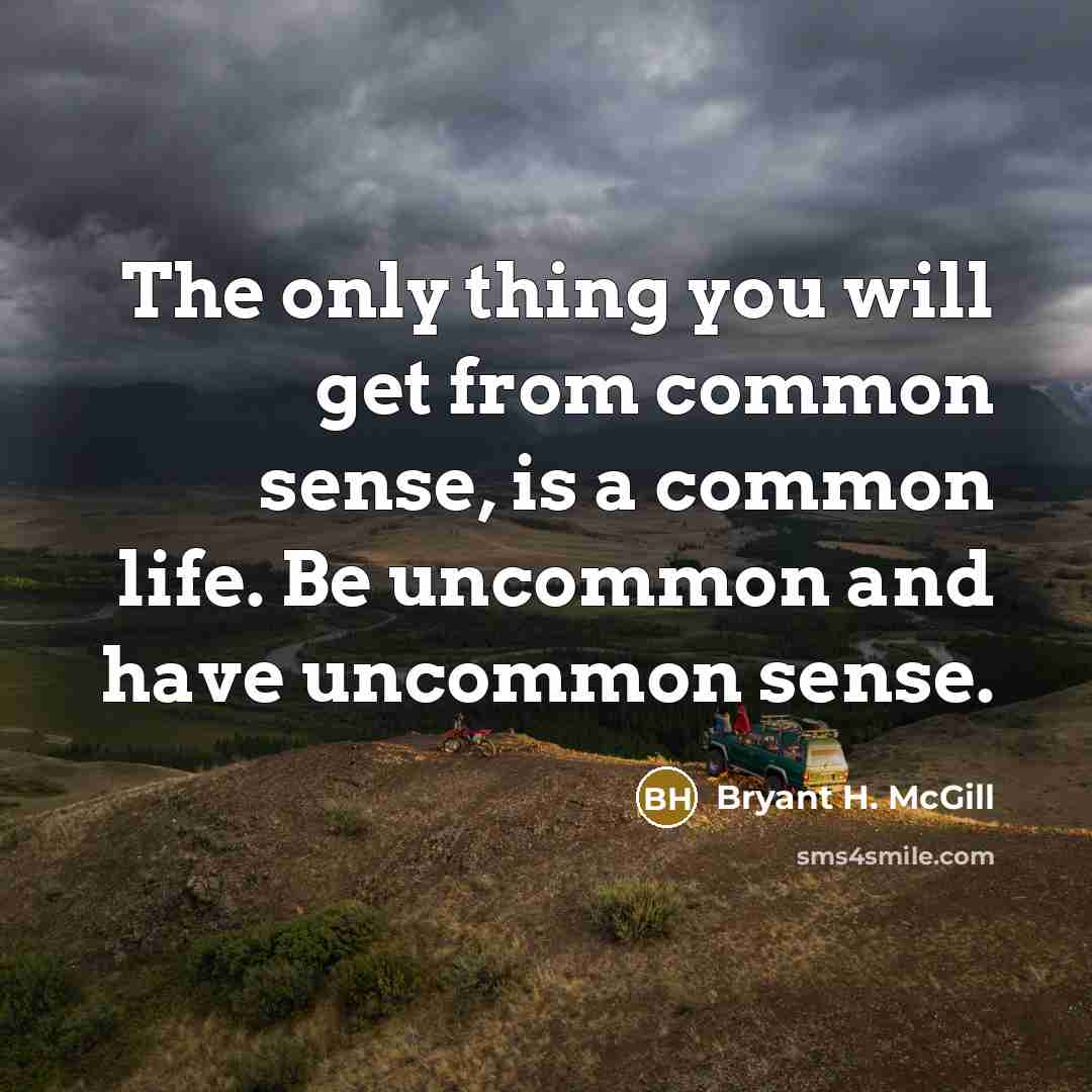 “The only thing you will get from common sense, is…” quote by Bryant H. McGill