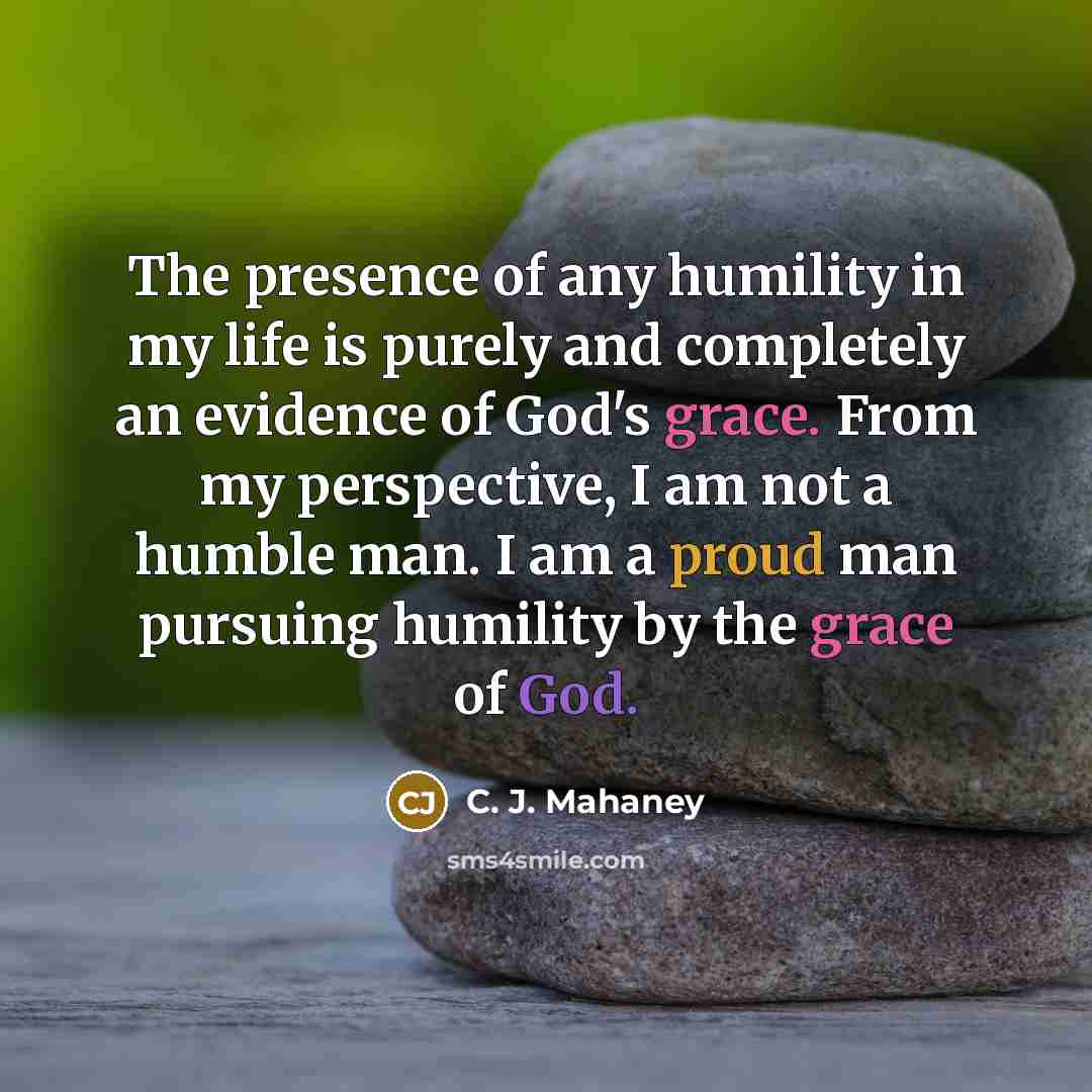 “The presence of any humility in my life is purely…” quote by C. J. Mahaney