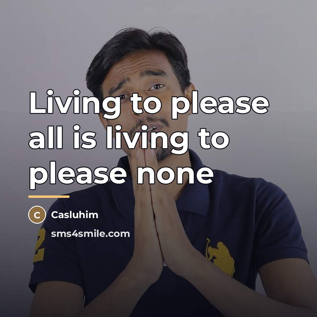 “Living to please all is living to please none…” quote by Casluhim