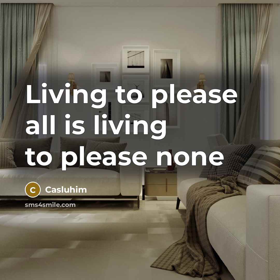 “Living to please all is living to please none” quote by Casluhim