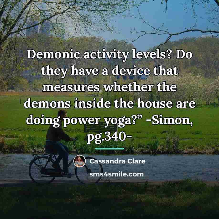 “Demonic activity levels? Do they have a device that measures…” quote by Cassandra Clare