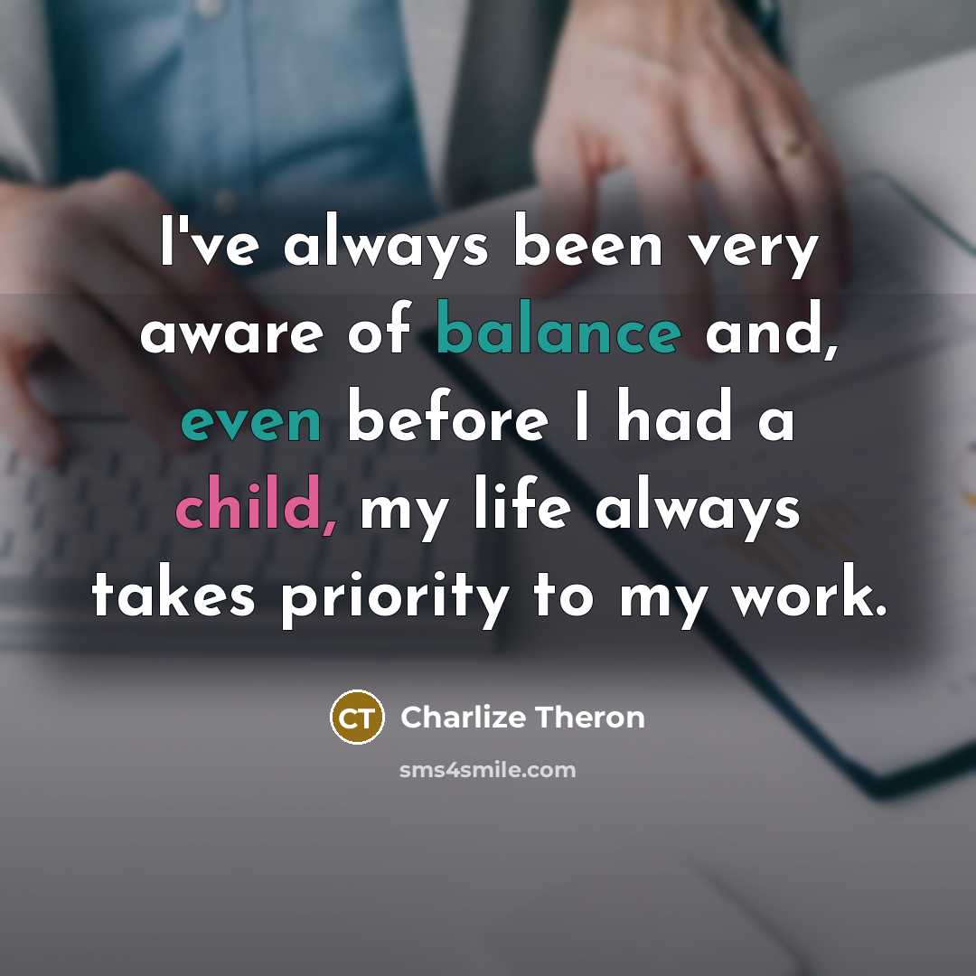 “I've always been very aware of balance and, even before…” quote by Charlize Theron