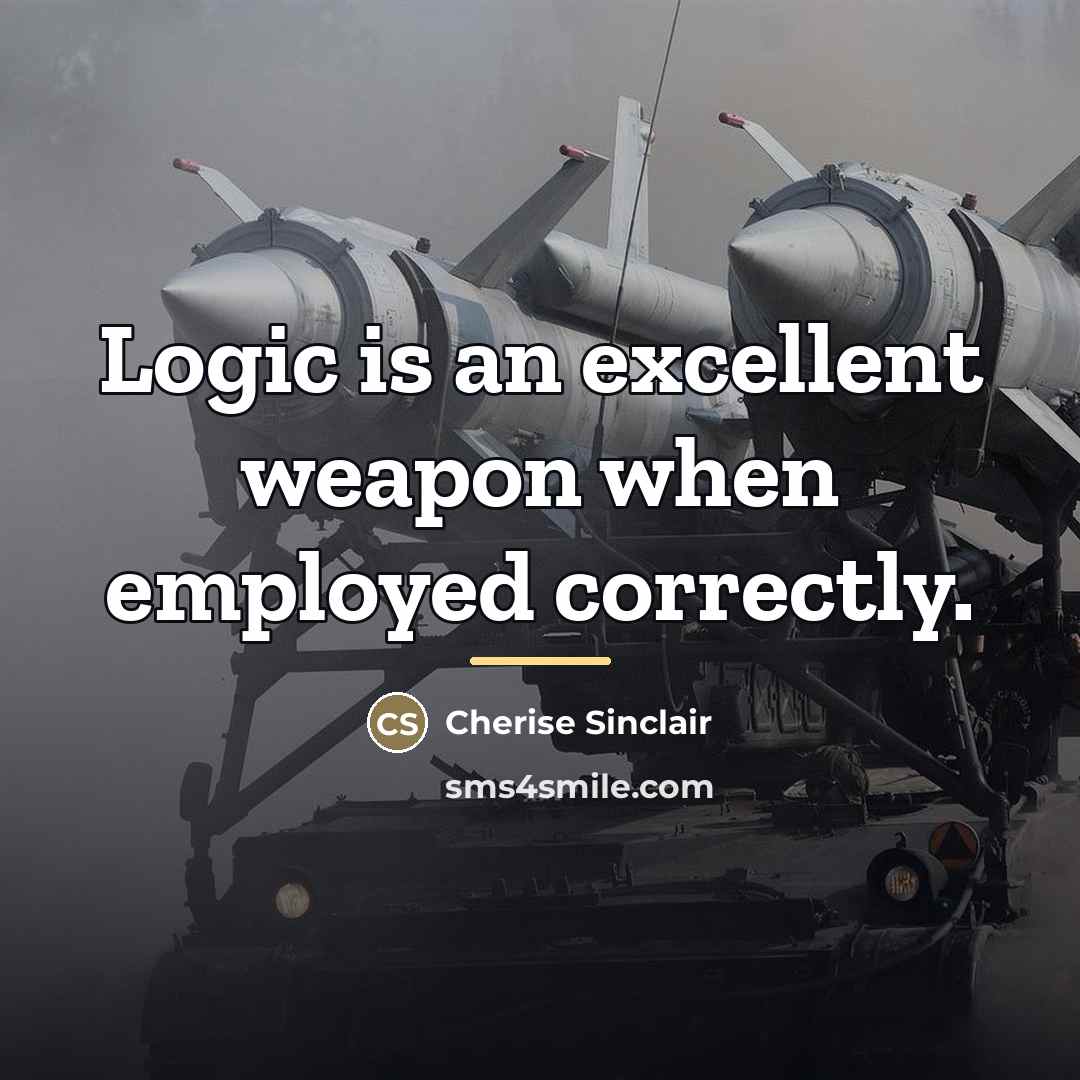 “Logic is an excellent weapon when employed correctly.…” quote by Cherise Sinclair
