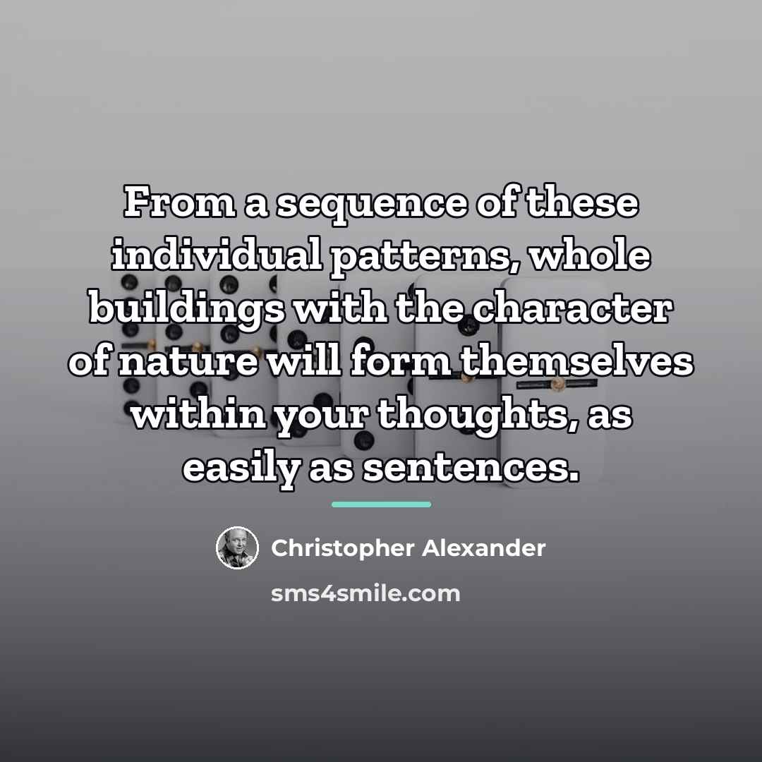 “From a sequence of these individual patterns, whole buildings with…” quote by Christopher Alexander