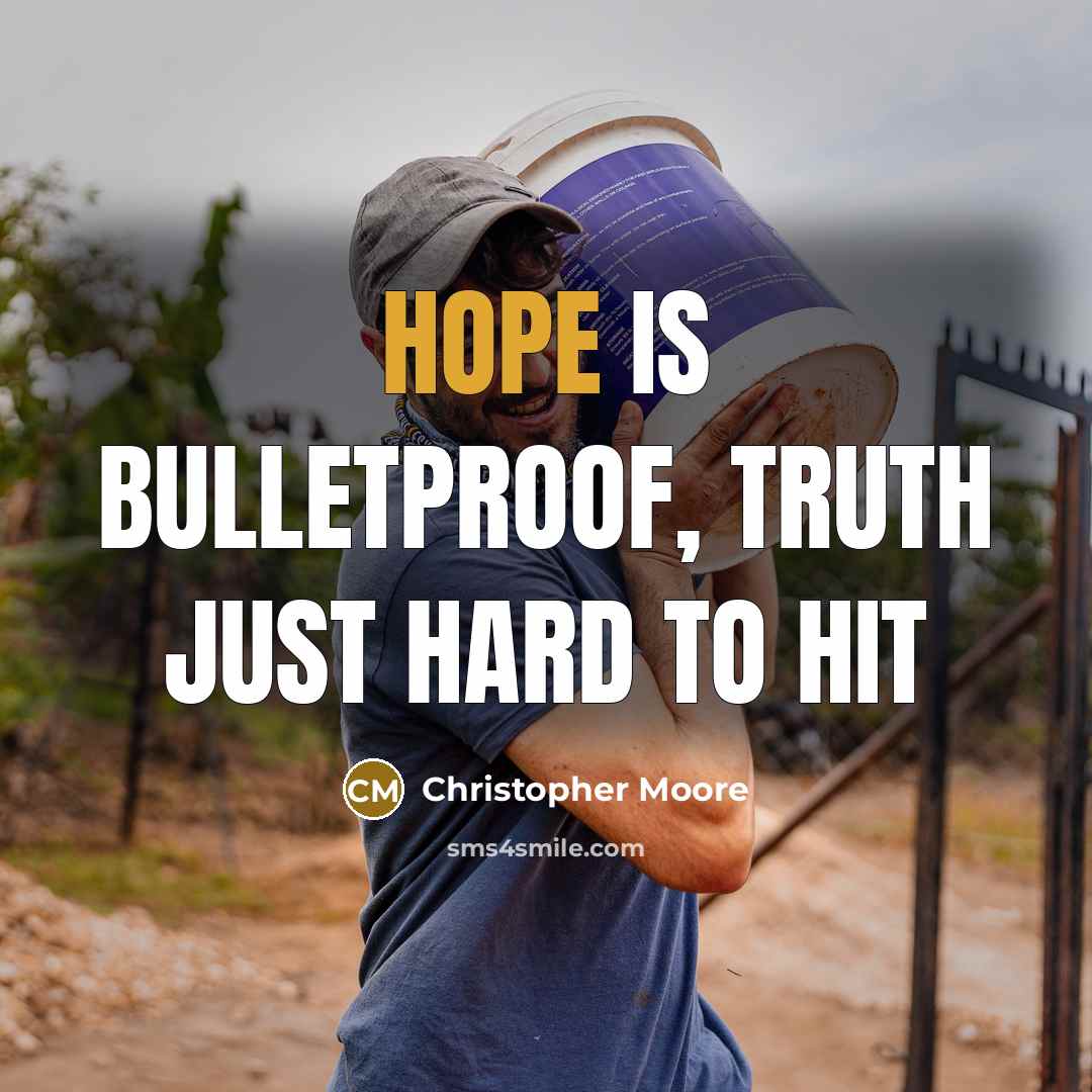 “Hope is bulletproof, truth just hard to hit…” quote by Christopher Moore