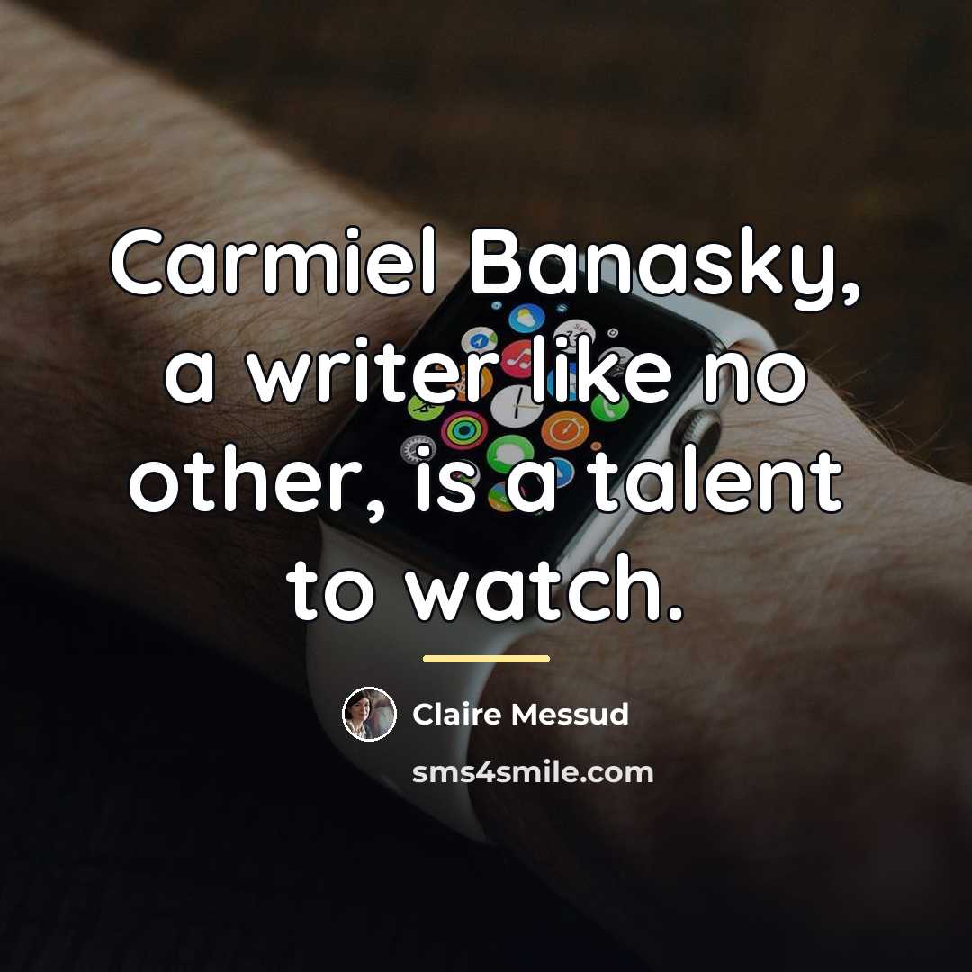 “Carmiel Banasky, a writer like no other, is a talent…” quote by Claire Messud