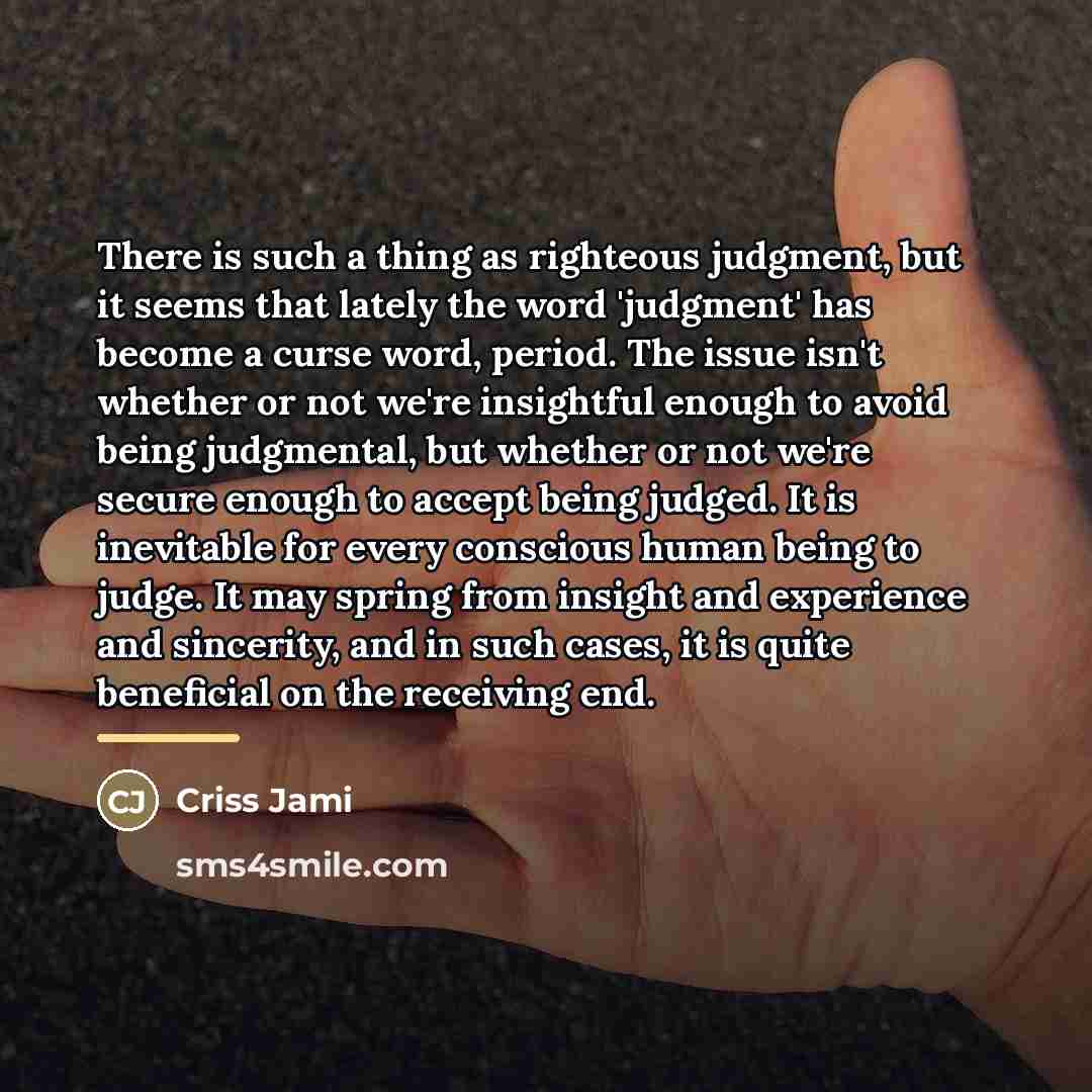 “There is such a thing as righteous judgment, but it…” quote by Criss Jami