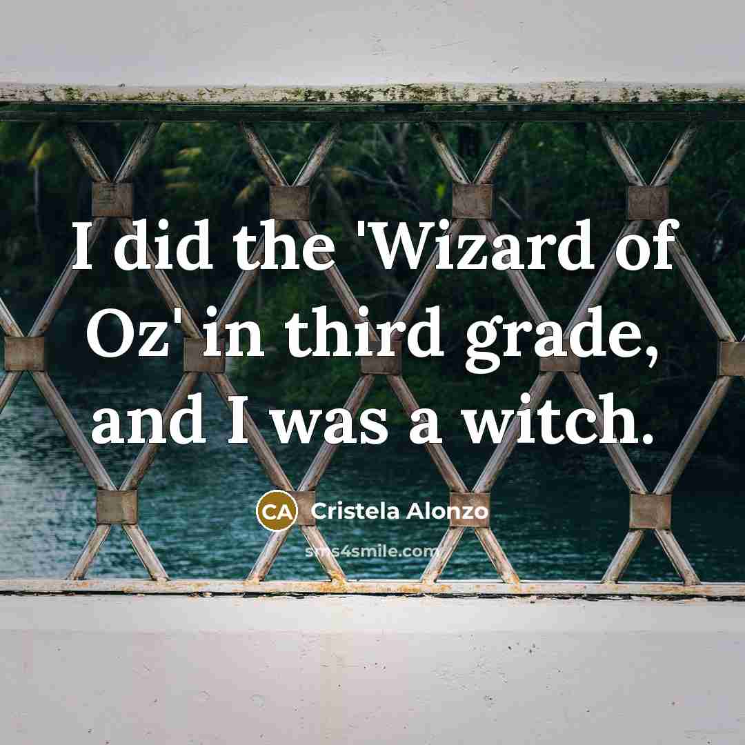 “I did the 'Wizard of Oz' in third grade, and…” quote by Cristela Alonzo