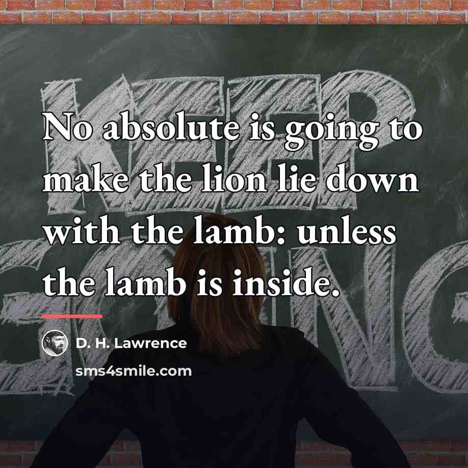 “No absolute is going to make the lion lie down…” quote by D. H. Lawrence