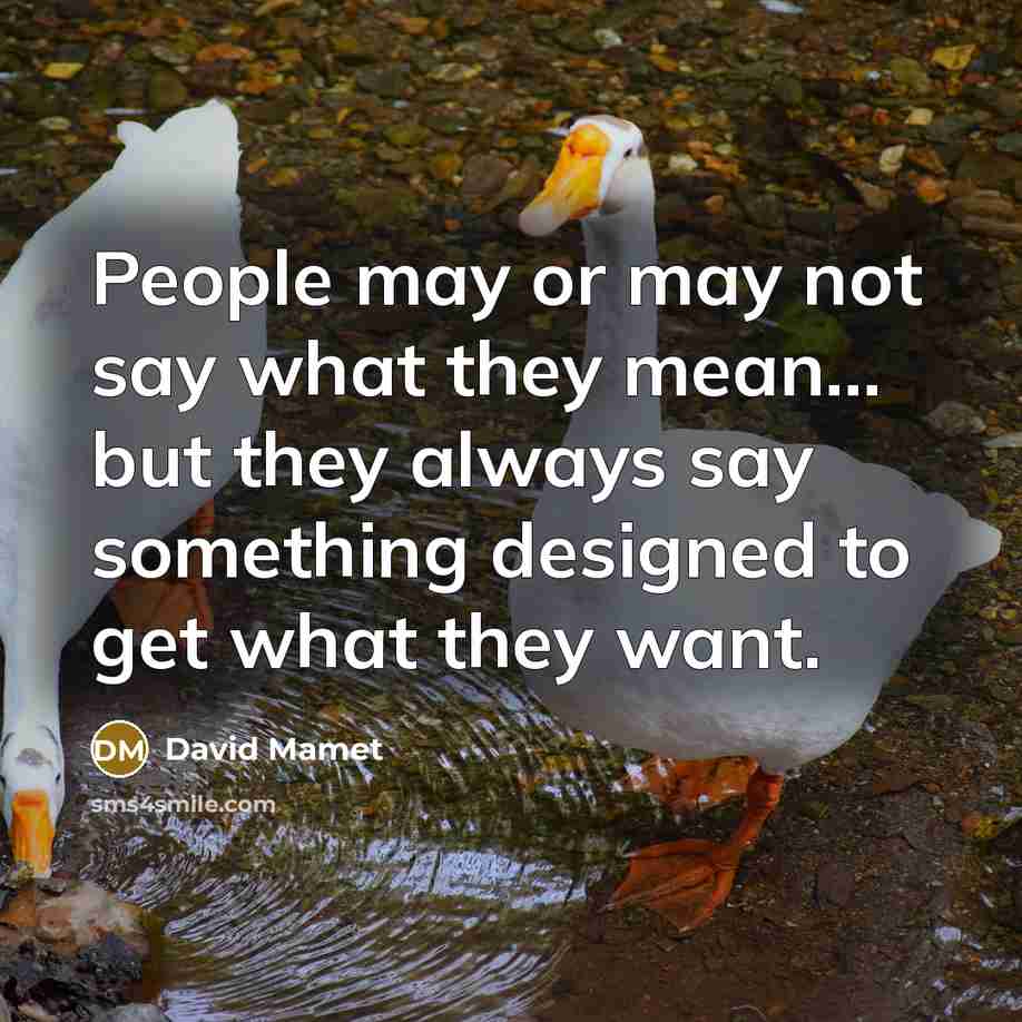 “People may or may not say what they mean... but…” quote by David Mamet