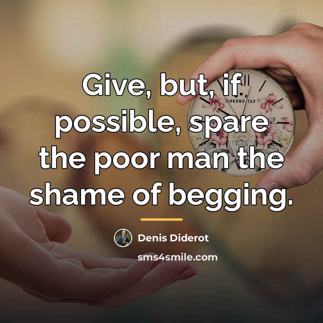 “Give, but, if possible, spare the poor man the shame…” quote by Denis Diderot