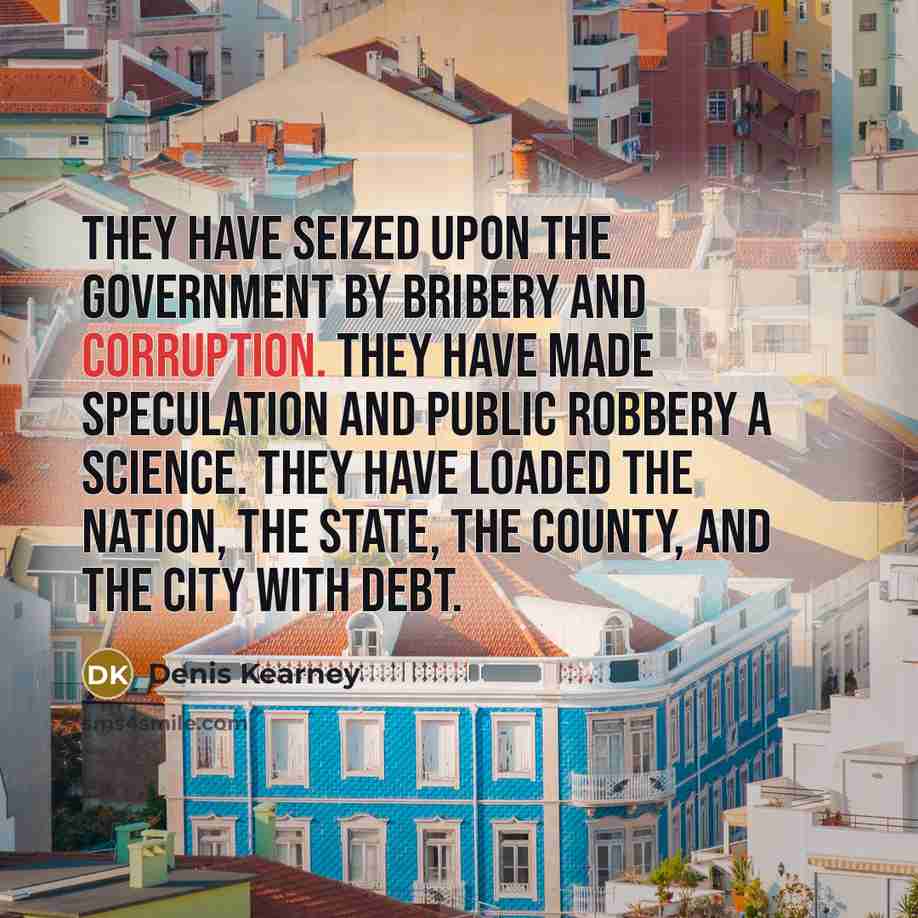 “They have seized upon the government by bribery and corruption.…” quote by Denis Kearney