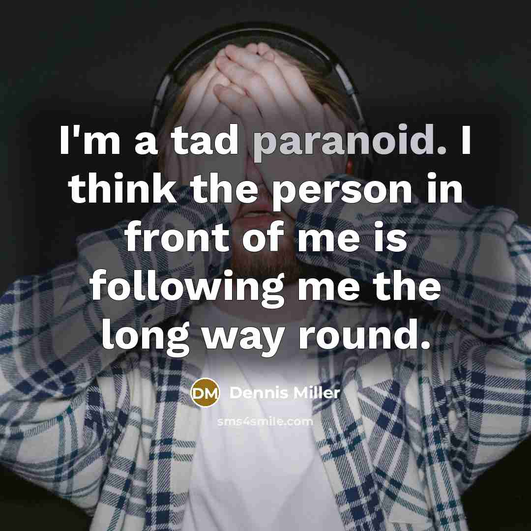 “I'm a tad paranoid. I think the person in front…” quote by Dennis Miller