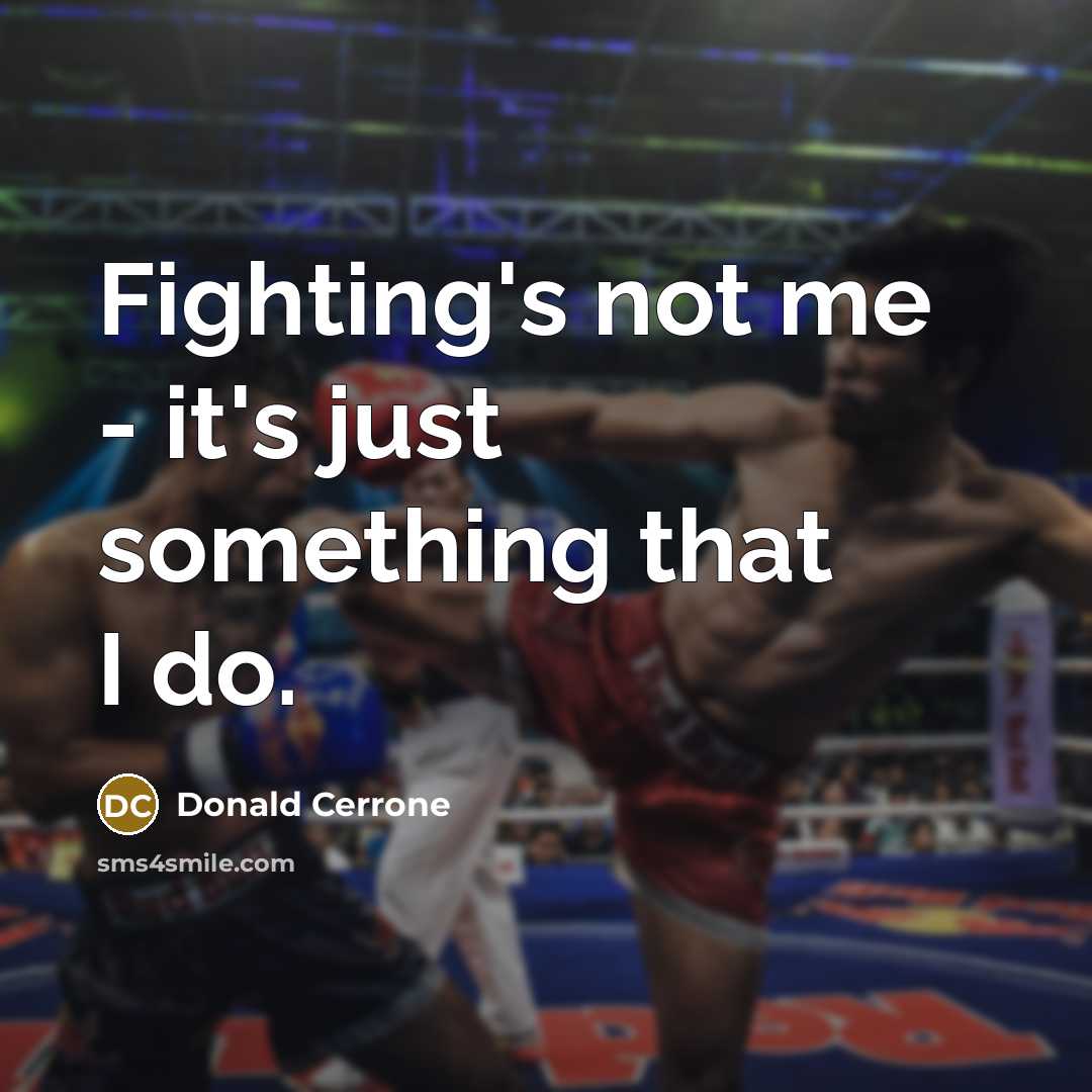 “Fighting's not me - it's just something that I do.…” quote by Donald Cerrone