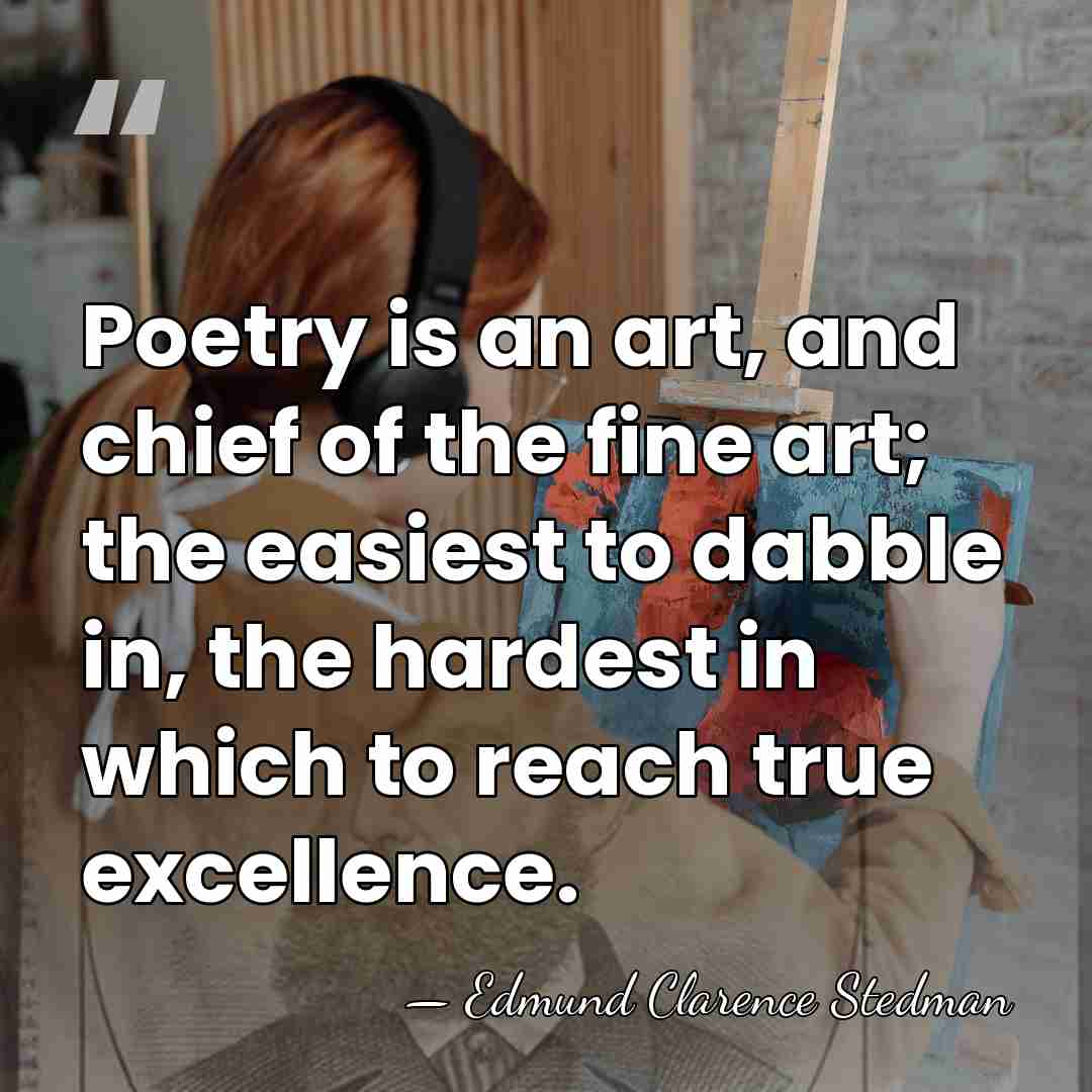 Poetry is an art, and chief of the fine art; the easiest&hellip; - Edmund Clarence Stedman