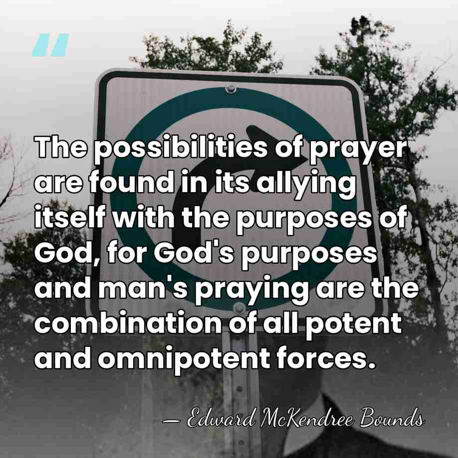 The possibilities of prayer are found in its allying itself with the&hellip; - Edward McKendree Bounds