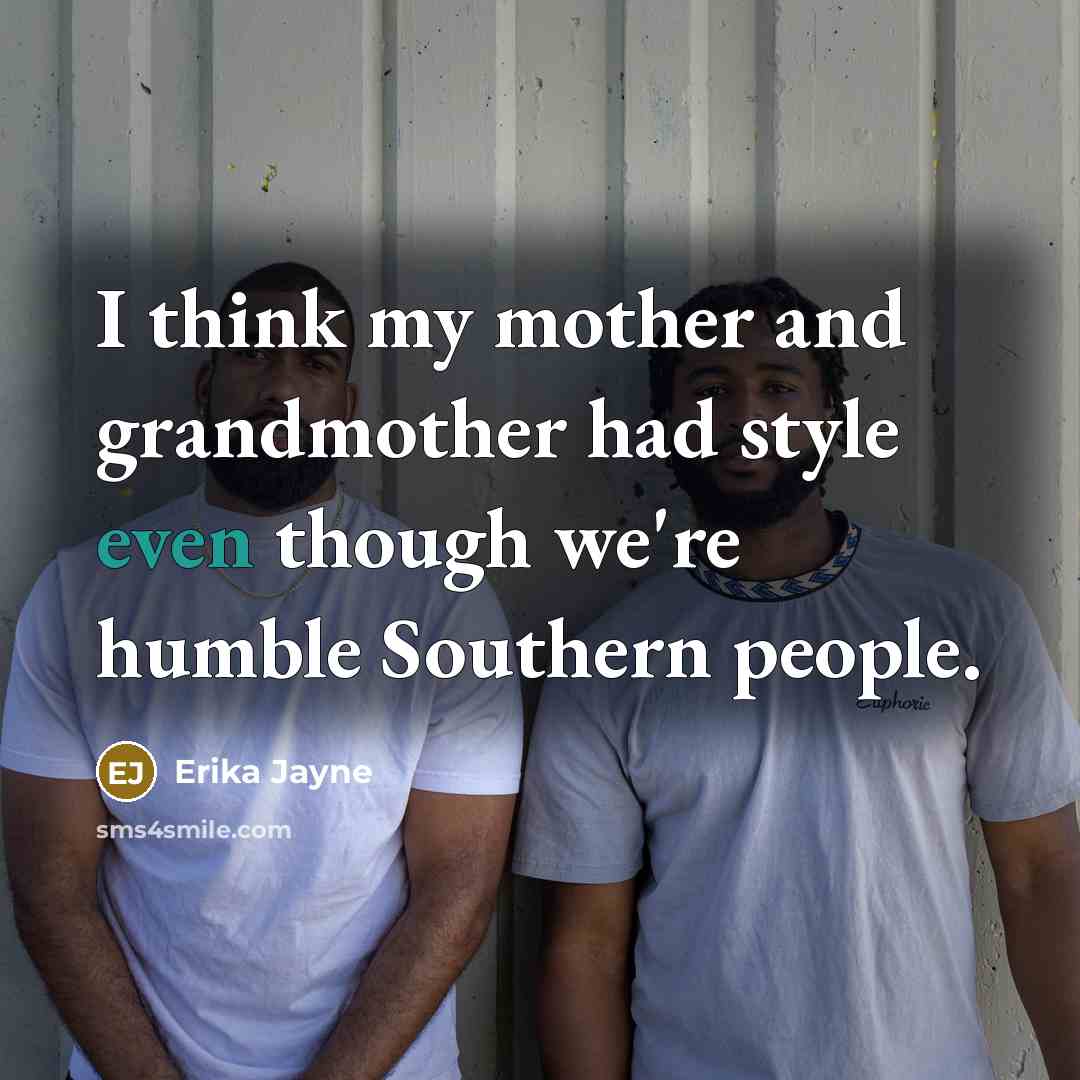 “I think my mother and grandmother had style even though…” quote by Erika Jayne