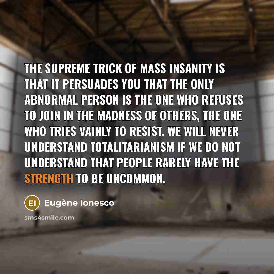 “The supreme trick of mass insanity is that it persuades…” quote by Eugene Ionesco
