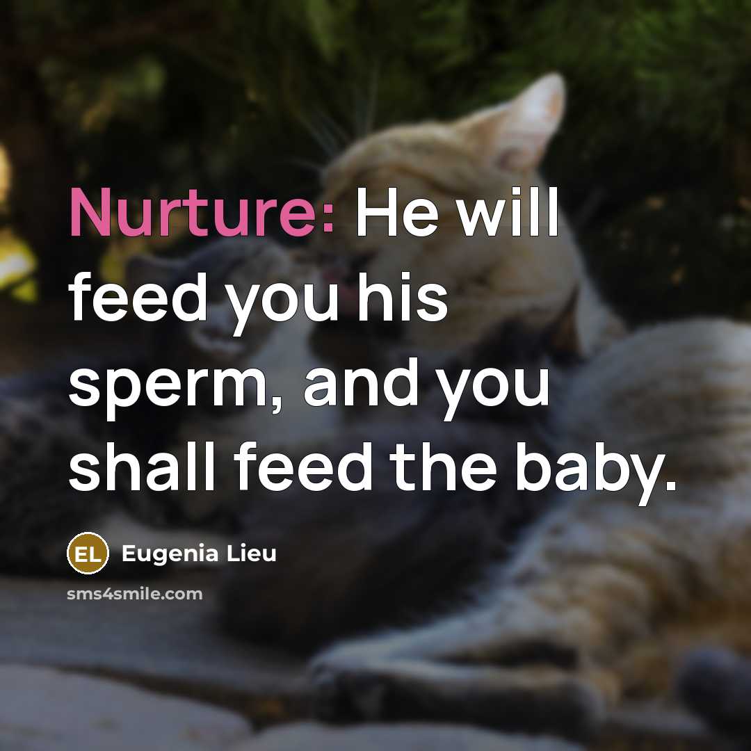 “Nurture: He will feed you his sperm, and you shall…” quote by Eugenia Lieu
