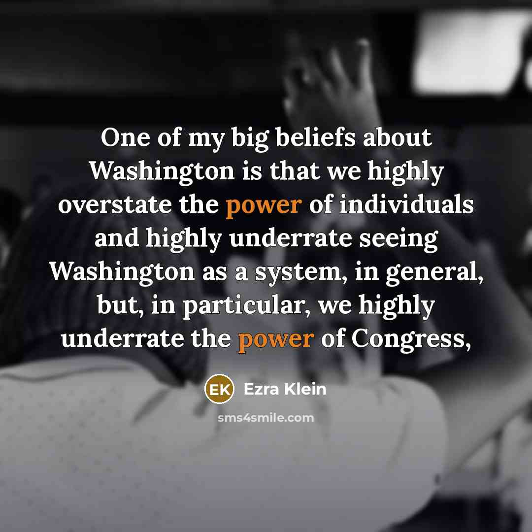 “One of my big beliefs about Washington is that we…” quote by Ezra Klein