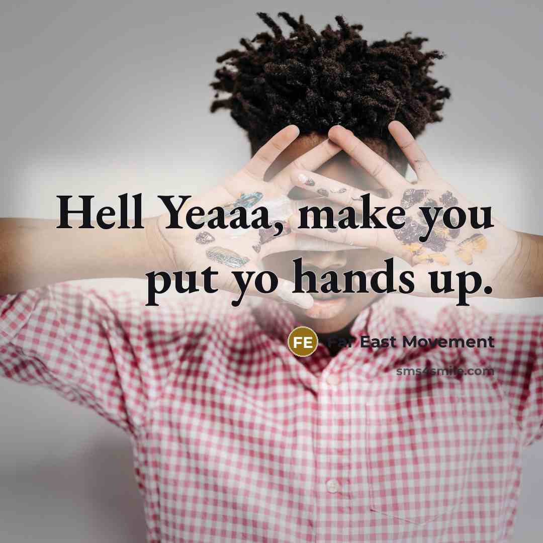 “Hell Yeaaa, make you put yo hands up.…” quote by Far East Movement