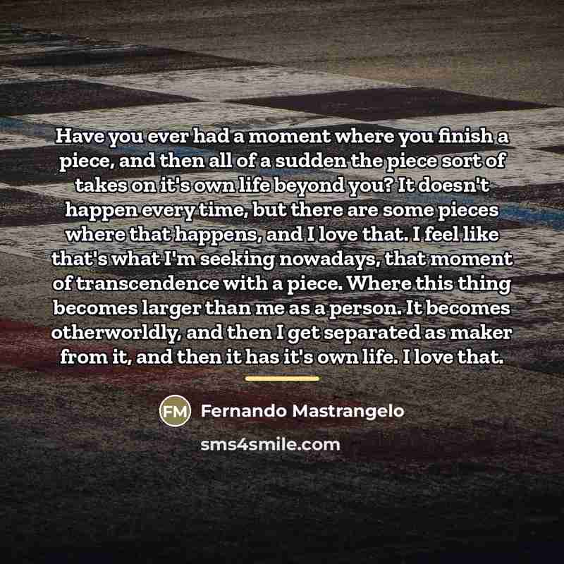 “Have you ever had a moment where you finish a…” quote by Fernando Mastrangelo