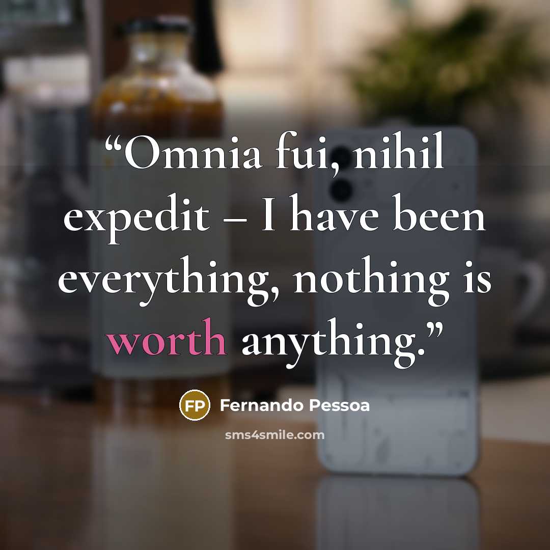 “Omnia fui, nihil expedit – I have been everything, nothing is worth anything.” quote by Fernando Pessoa