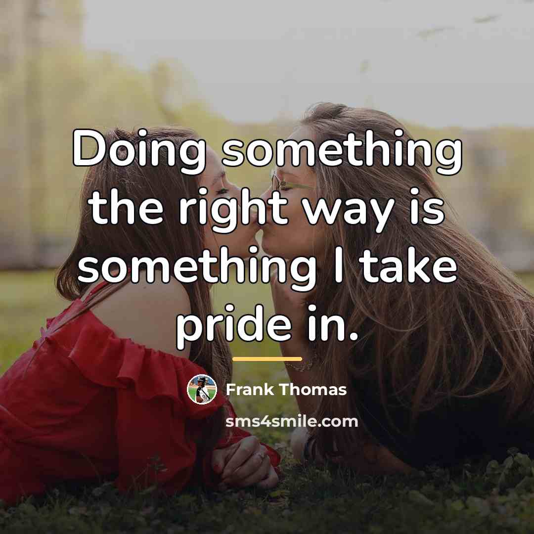 “Doing something the right way is something I take pride…” quote by Frank Thomas