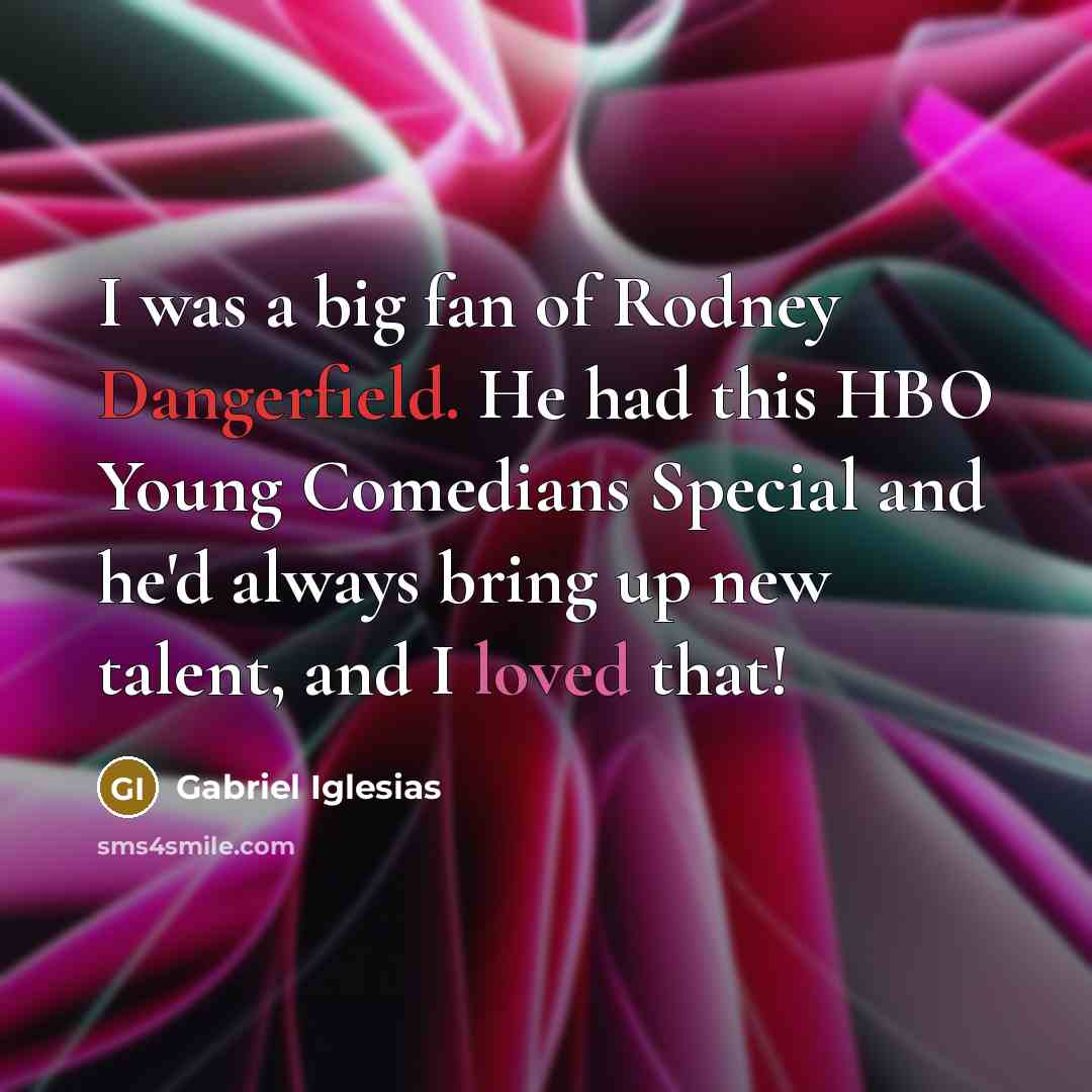 “I was a big fan of Rodney Dangerfield. He had…” quote by Gabriel Iglesias