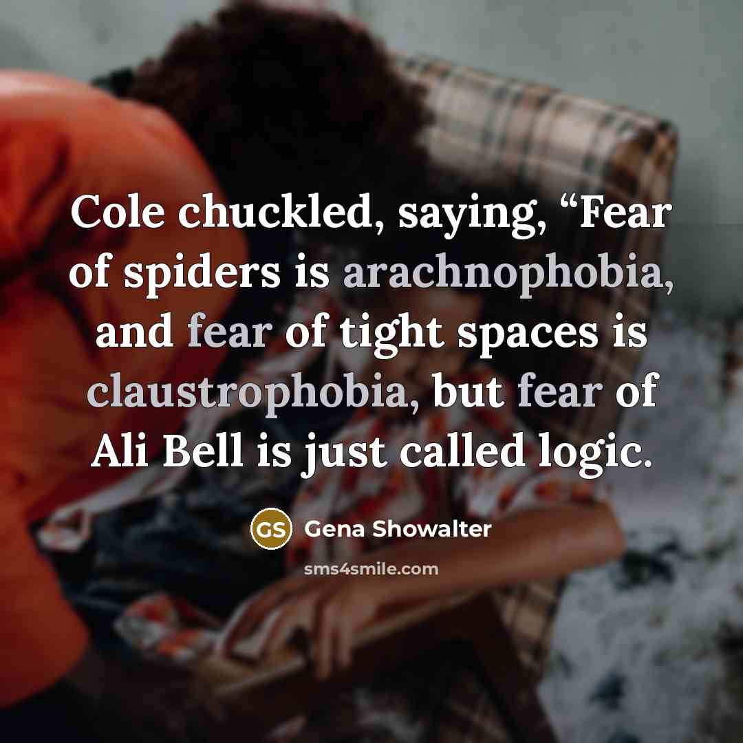 “Cole chuckled, saying, “Fear of spiders is arachnophobia, and fear…” quote by Gena Showalter