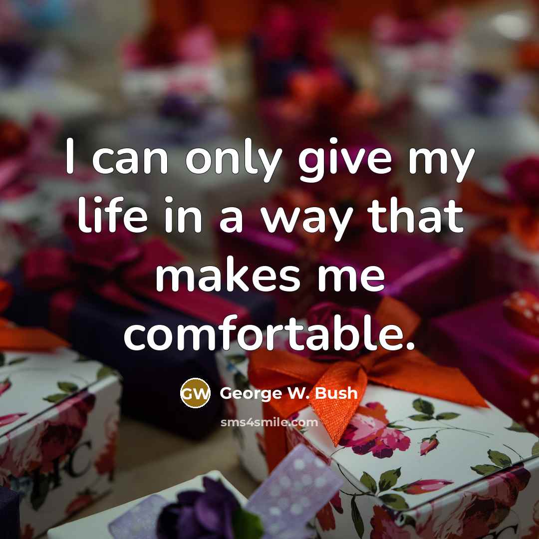 “I can only give my life in a way that…” quote by George W. Bush
