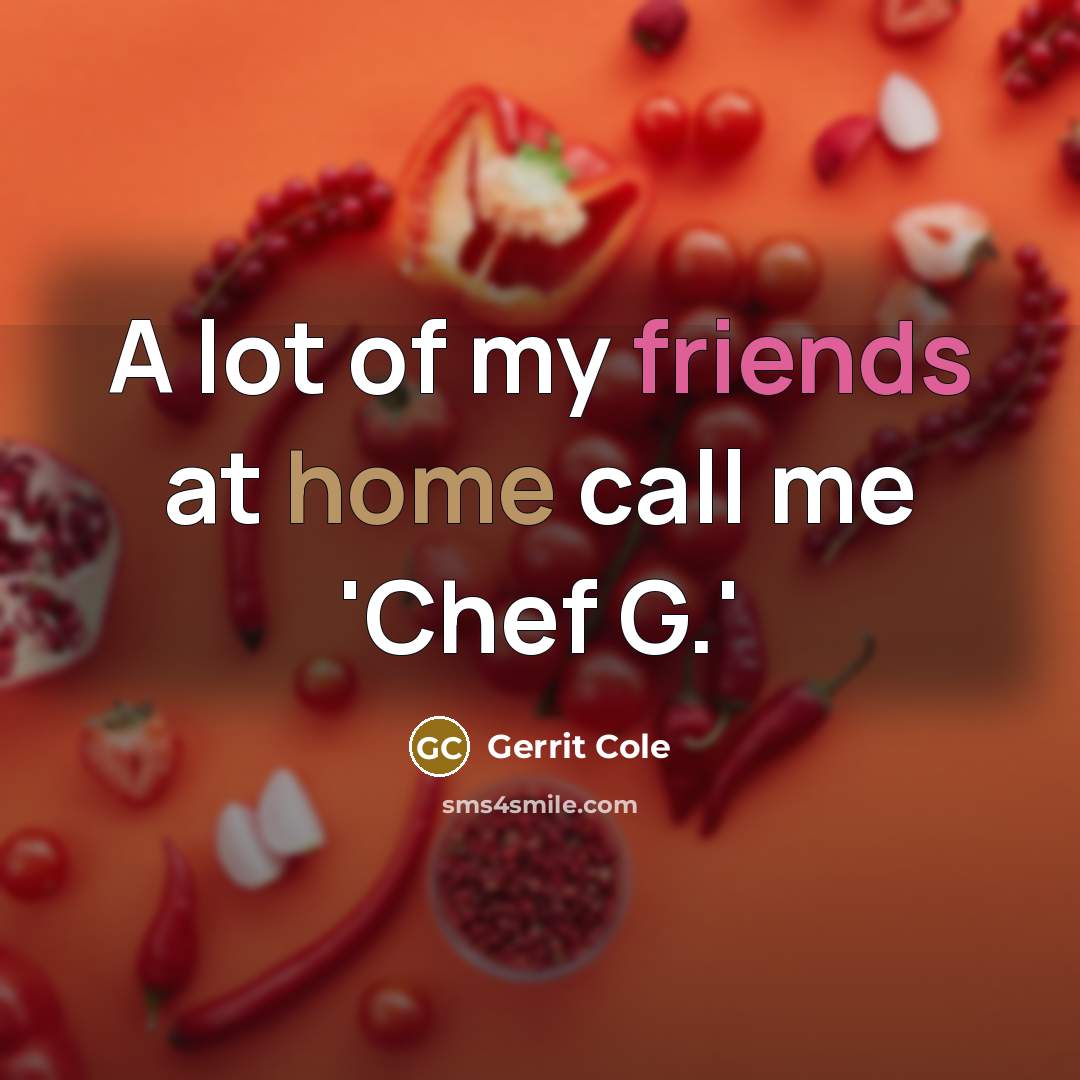 “A lot of my friends at home call me 'Chef…” quote by Gerrit Cole