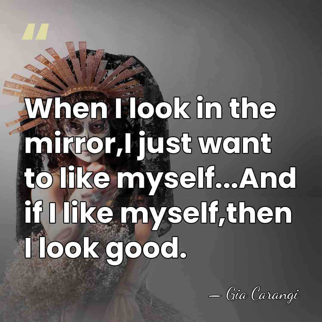 When I look in the mirror,I just want to like myself...And if&hellip; - Gia Carangi