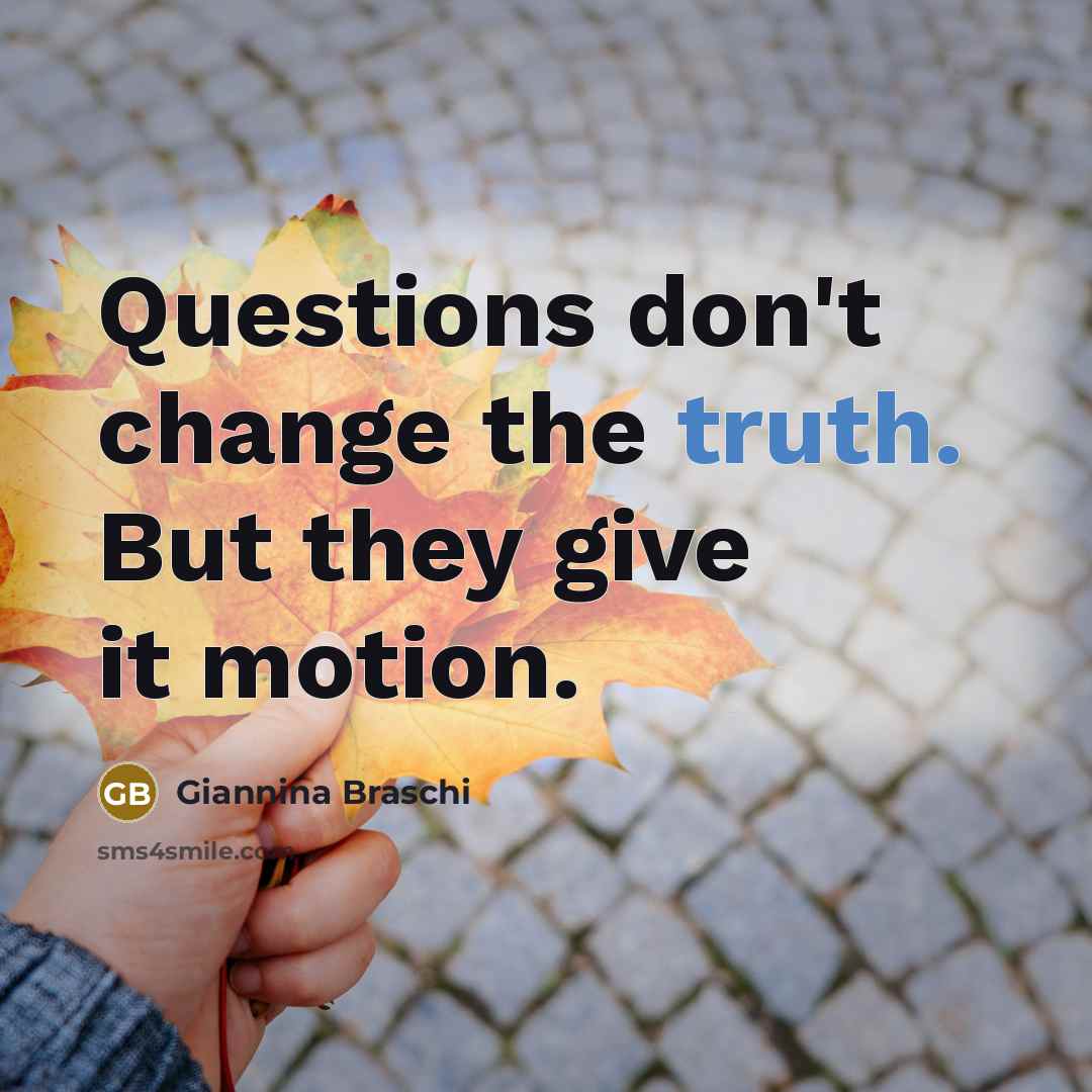 “Questions don't change the truth. But they give it motion.…” quote by Giannina Braschi