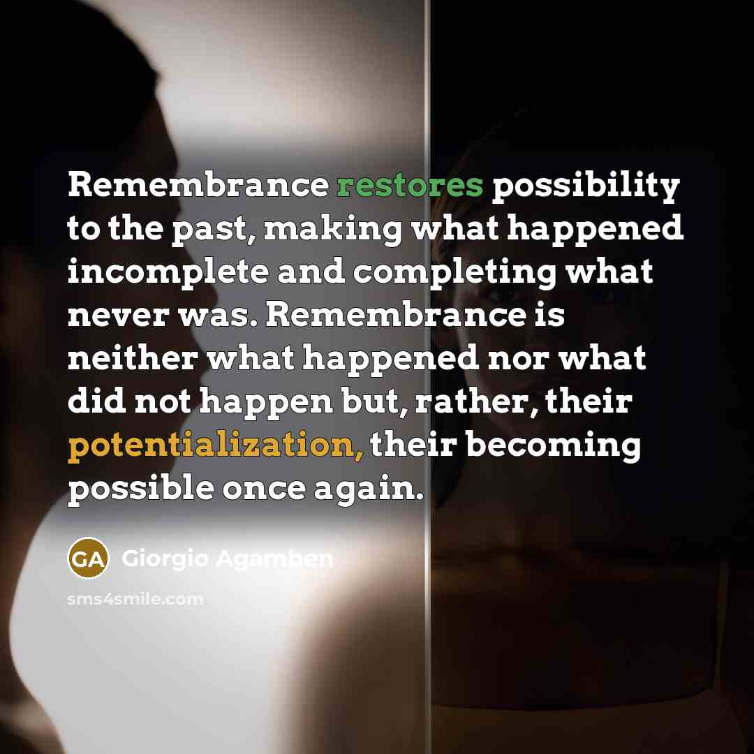 “Remembrance restores possibility to the past, making what happened incomplete…” quote by Giorgio Agamben