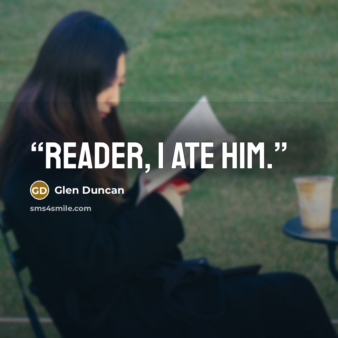 “Reader, I ate him.” quote by Glen Duncan