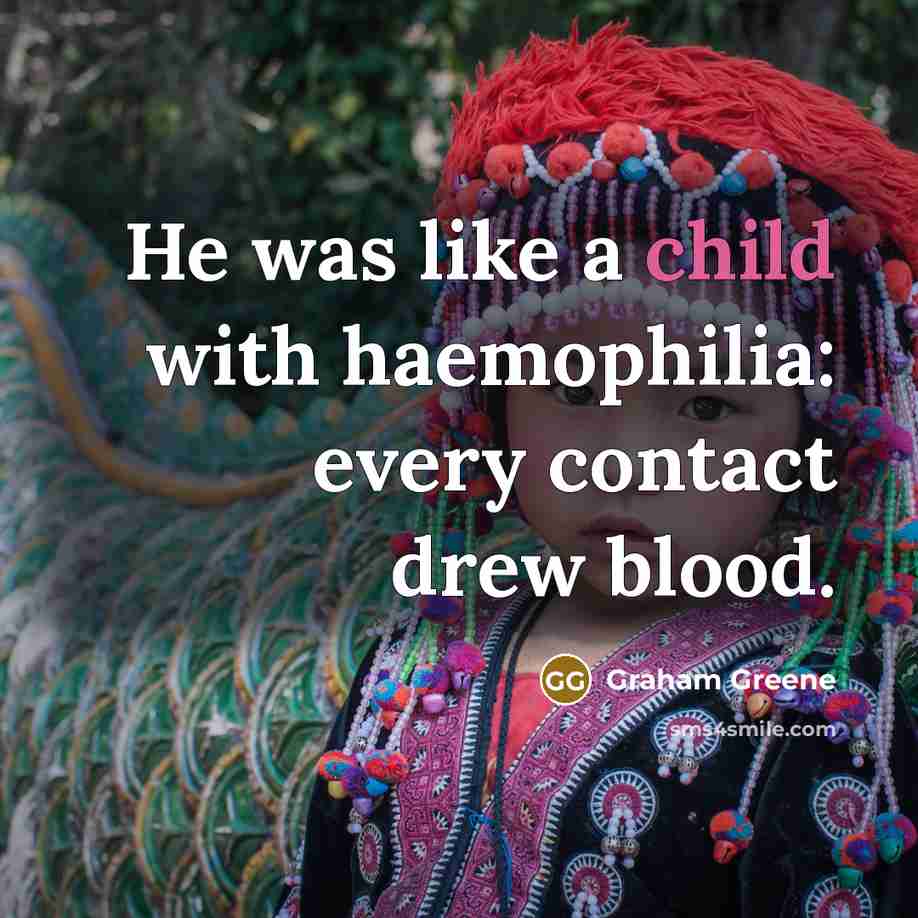 “He was like a child with haemophilia: every contact drew…” quote by Graham Greene