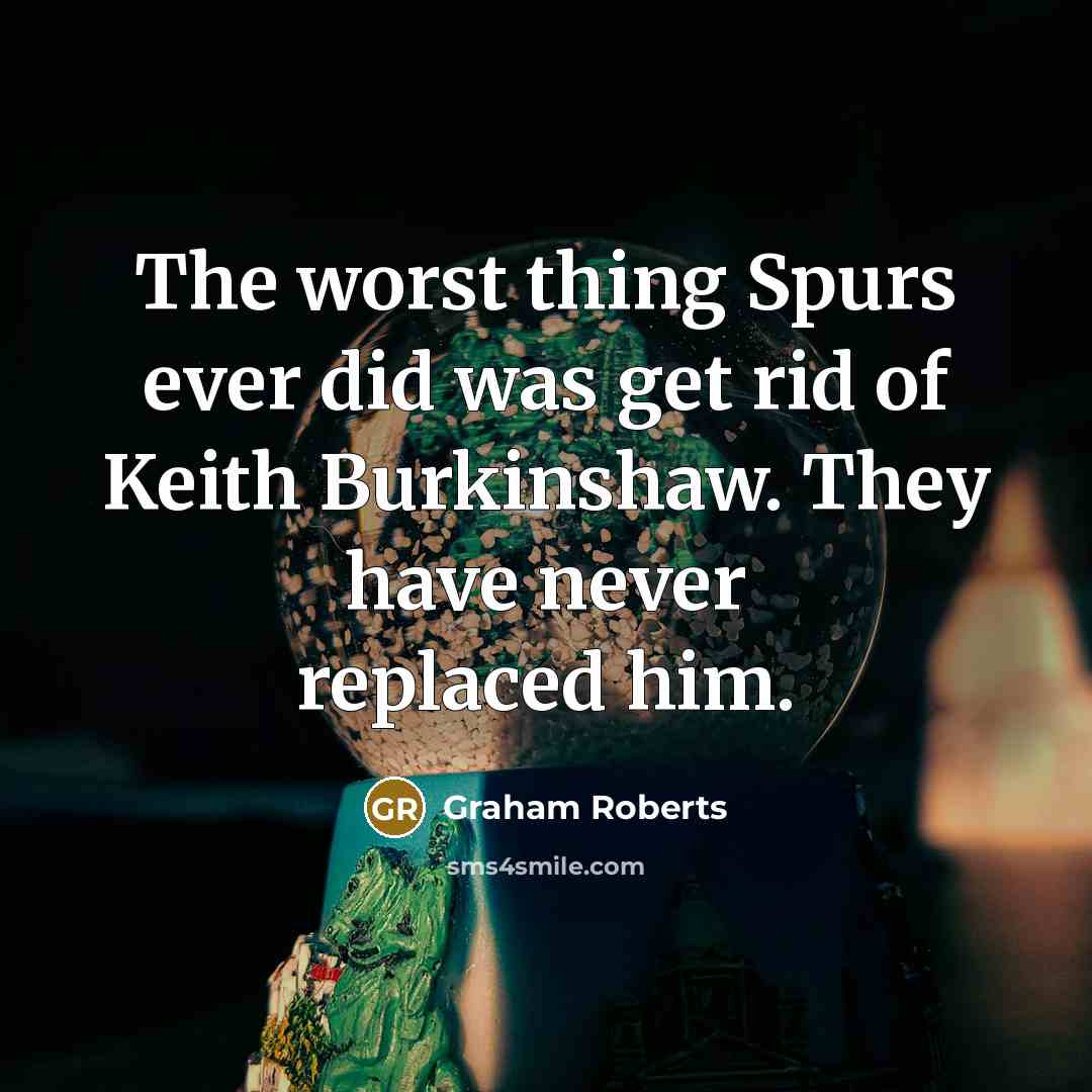 “The worst thing Spurs ever did was get rid of…” quote by Graham Roberts